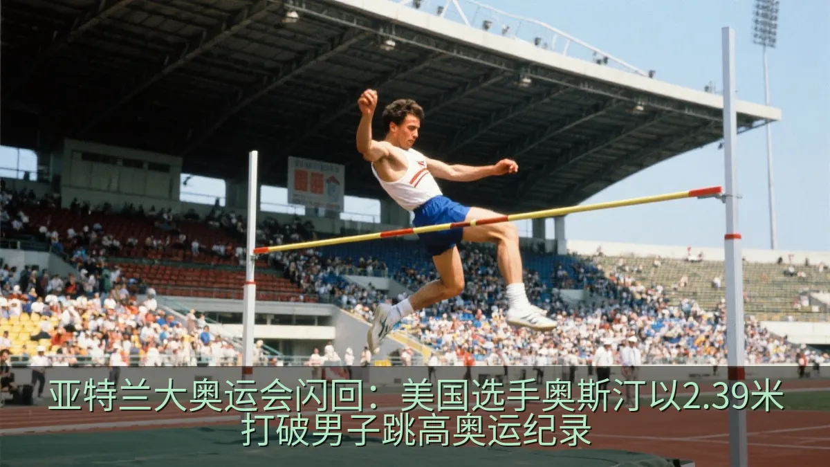 亚特兰大奥运会闪回：美国选手奥斯汀以2.39米打破男子跳高奥运纪录